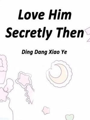 Love Him Secretly Then