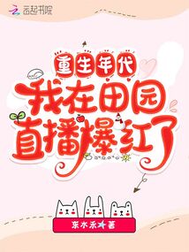 In the era of rebirth, I became popular in the countryside live broadcast